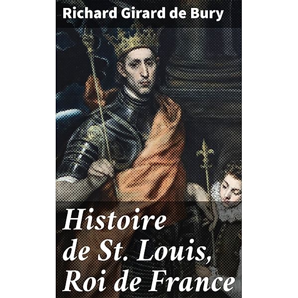 Histoire de St. Louis, Roi de France, Richard Girard De Bury