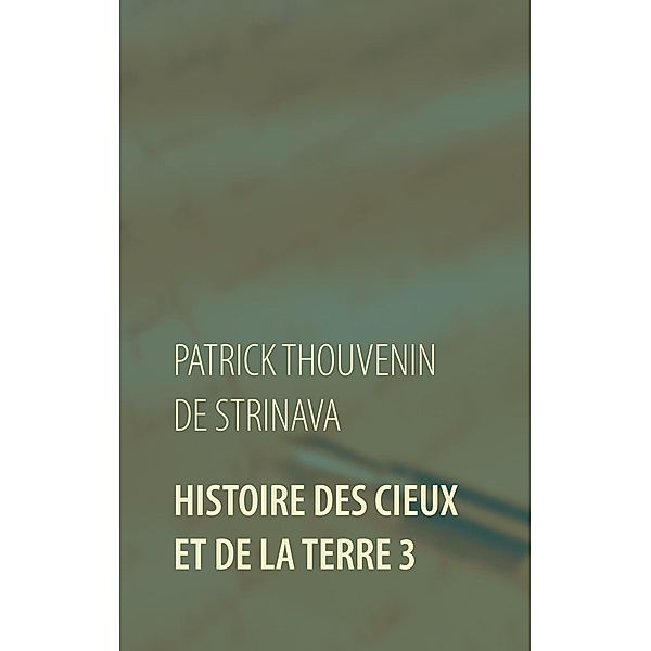 Histoire des Cieux et de la Terre 3, Patrick Thouvenin de Strinava