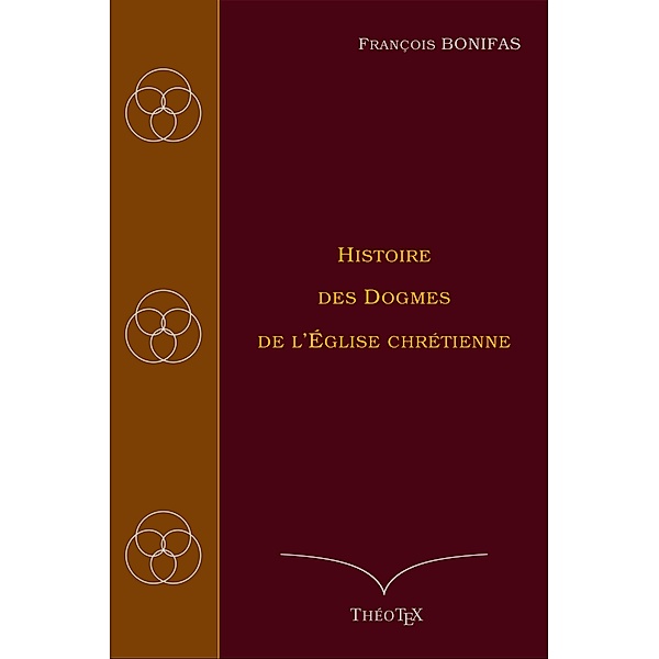 Histoire des Dogmes de l'Église Chrétienne, François Bonifas