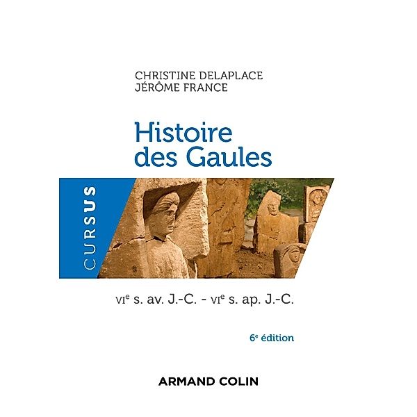 Histoire des Gaules - 6e ed. / Cursus, Christine Delaplace, Jérôme France