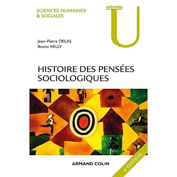 Histoire des pensées sociologiques - 4e éd. / Collection U, Jean-Pierre Delas, Bruno Milly