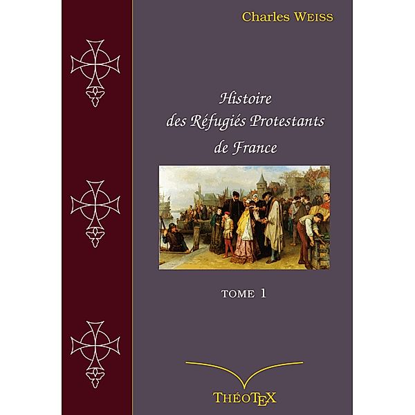 Histoire des Réfugiés Protestants de France, tome 1, Charles Weiss