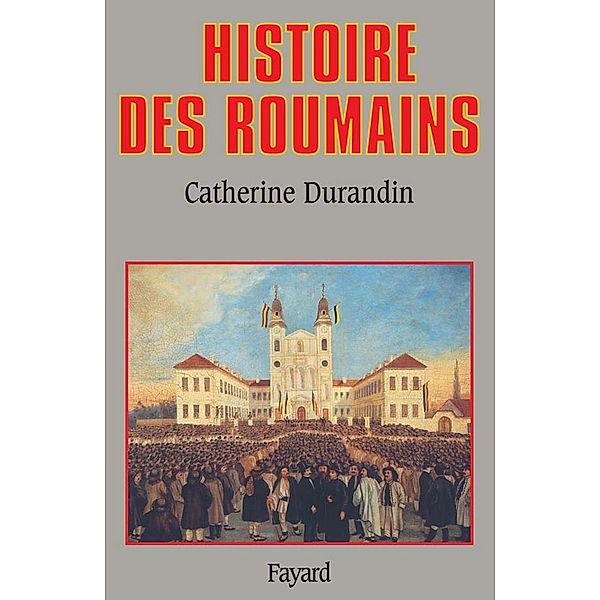 Histoire des Roumains / Biographies Historiques, Catherine Durandin