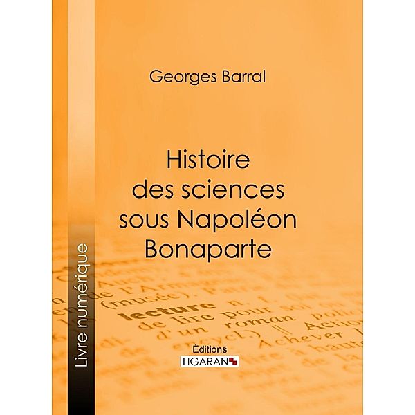 Histoire des sciences sous Napoléon Bonaparte, Georges Barral, Ligaran