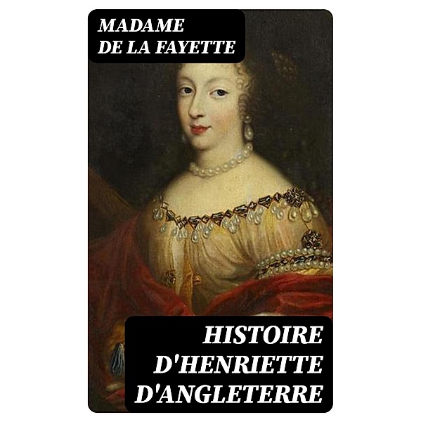 Histoire d'Henriette d'Angleterre, Madame de La Fayette