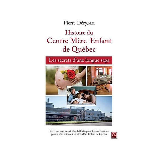 Histoire du Centre Mere-Enfant de Quebec : Les secrets d'une longue saga, Pierre Dery Pierre Dery