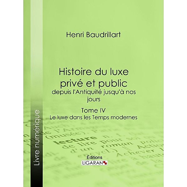 Histoire du luxe privé et public, depuis l'Antiquité jusqu'à nos jours, Henri Baudrillart