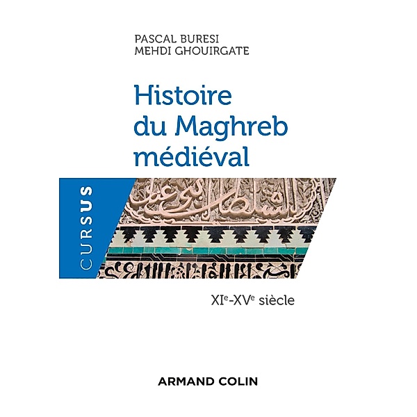 Histoire du Maghreb médiéval - XIe-XVe siècle / Cursus, Pascal Buresi, Mehdi Ghouirgate