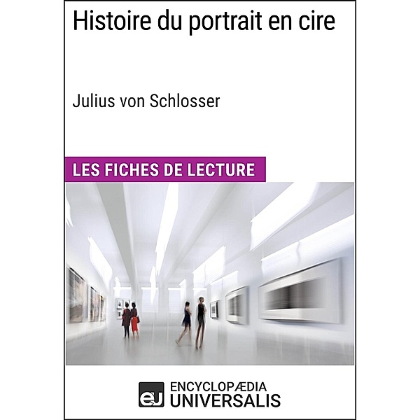 Histoire du portrait en cire de Julius von Schlosser, Encyclopaedia Universalis