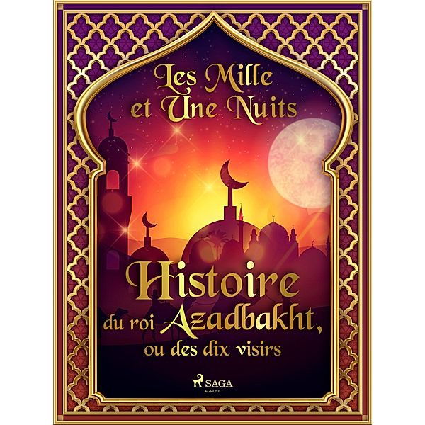 Histoire du roi Azadbakht, ou des dix visirs / Les Mille et Une Nuits Bd.75, One Thousand and One Nights