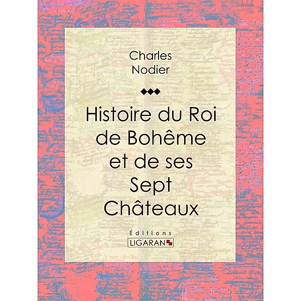 Histoire du Roi de Bohême et de ses Sept Châteaux, Ligaran, Charles Nodier