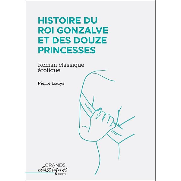 Histoire du roi Gonzalve et des douze princesses, Pierre Louÿs