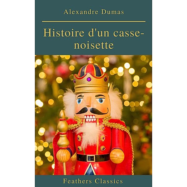 Histoire d'un casse-noisette, Alexandre Dumas, Feathers Classics