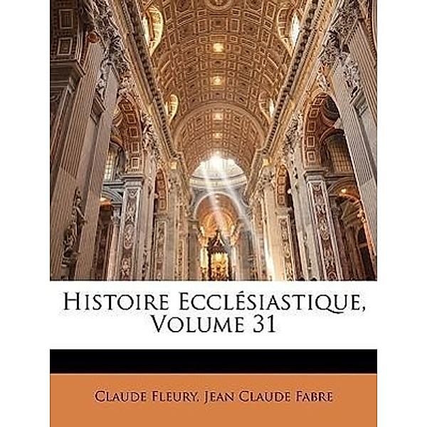 Histoire Ecclesiastique, Volume 31, Claude Fleury, Jean Claude Fabre