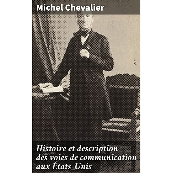 Histoire et description des voies de communication aux États-Unis, Michel Chevalier