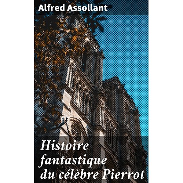 Histoire fantastique du célèbre Pierrot, Alfred Assollant