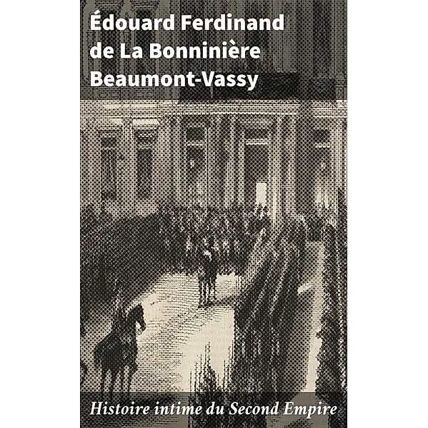 Histoire intime du Second Empire, Édouard Ferdinand de La Bonninière Beaumont-Vassy