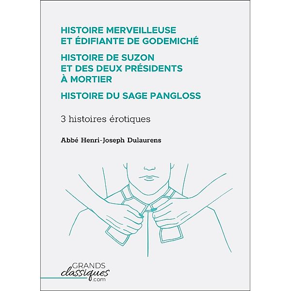 Histoire merveilleuse et édifiante de Godemiché - Histoire de Suzon et des deux présidents à mortier - Histoire du sage Pangloss, Abbé Henri-Joseph Dulaurens