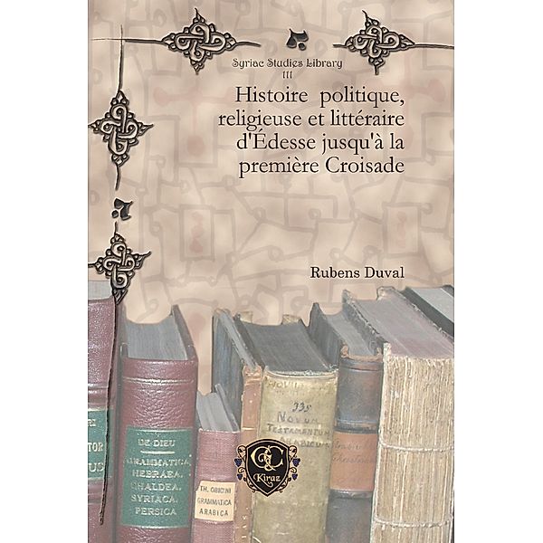 Histoire politique, religieuse et littéraire d'Édesse jusqu'à la première Croisade, M. Rubens Duval