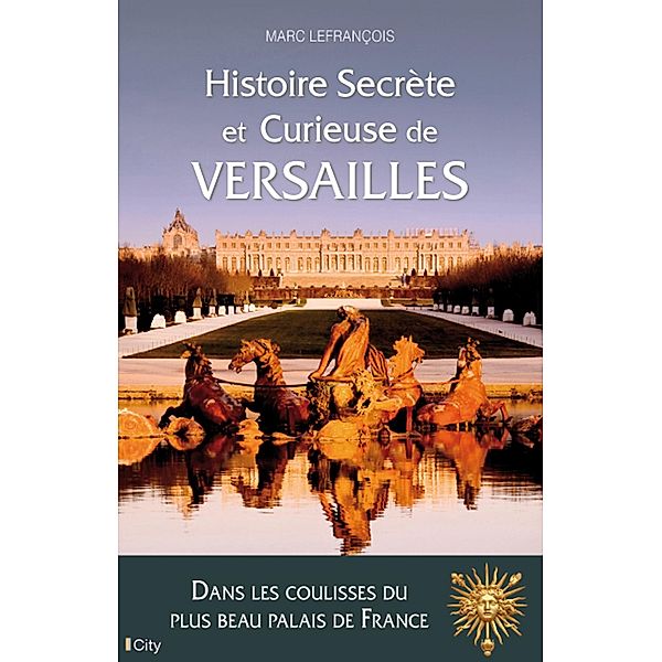 Histoire secrète et curieuse de Versailles, Marc Lefrançois