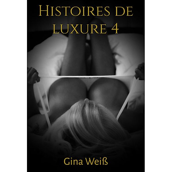 Histoires de luxure 4 / Histoires de luxure Bd.4, Gina Weiß
