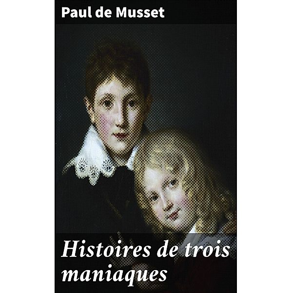 Histoires de trois maniaques, Paul de Musset