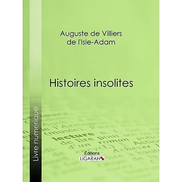 Histoires insolites, Auguste de Villiers de l'Isle-Adam, Ligaran