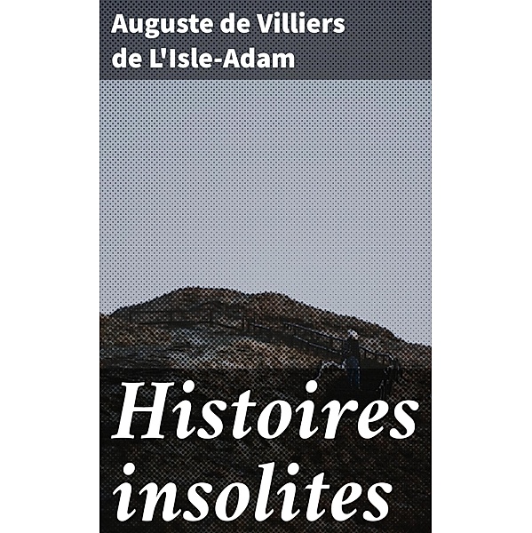 Histoires insolites, Auguste De Villiers De L'Isle-Adam