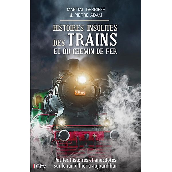 Histoires insolites des trains et du chemin de fer, Martial Debriffe, Pierre Adam