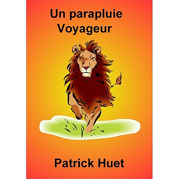 Histoires insolites et vraies: Un Parapluie Voyageur, Patrick Huet