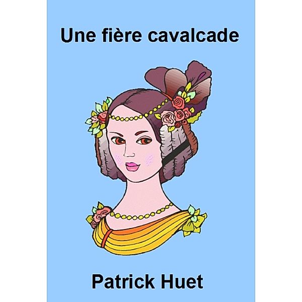 Histoires insolites et vraies: Une Fière Cavalcade, Patrick Huet