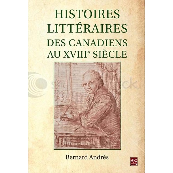 Histoires litteraires des Canadiens au XVIIIe siecle, Bernard Andres Bernard Andres