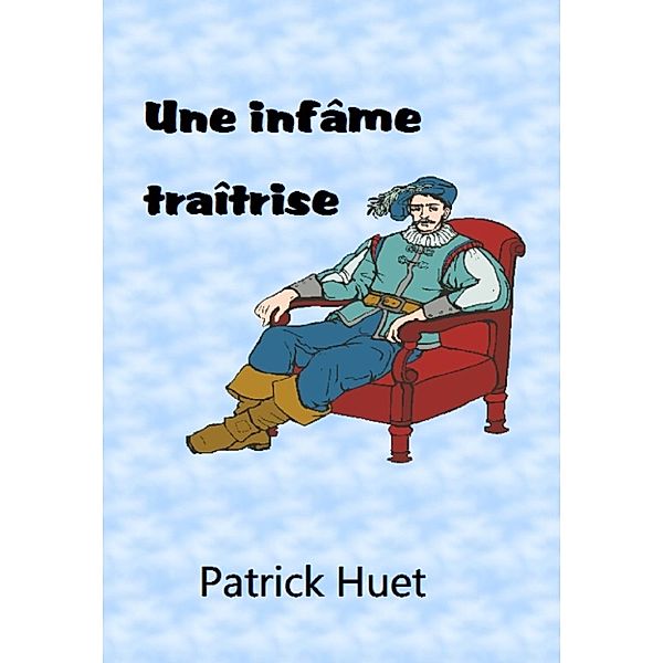 Histoires lyonnaises: Une Infâme Traîtrise, Patrick Huet