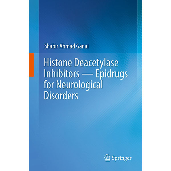 Histone Deacetylase Inhibitors - Epidrugs for Neurological Disorders, Shabir Ahmad Ganai