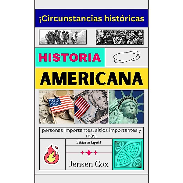 Historia Americana: ¡Circunstancias históricas, personas importantes, sitios importantes y más!, Jensen Cox