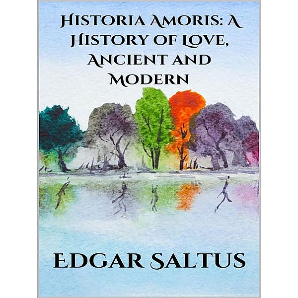 Historia Amoris: A History of Love, Ancient and Modern, Edgar Saltus