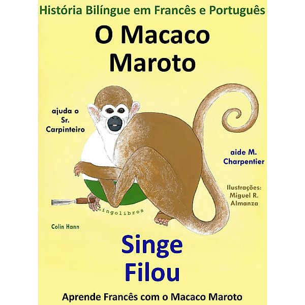 História Bilíngue em Francês e Português: O Macaco Maroto Ajuda o Sr. Carpinteiro - Singe Filou aide M. Charpentier. Serie Aprender Francês., Colin Hann