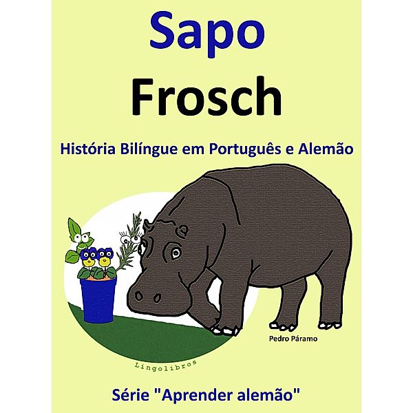 História Bilíngue em Português e Alemão: Sapo - Frosch. Serie Aprender Alemão. / Aprender alemão, Pedro Paramo