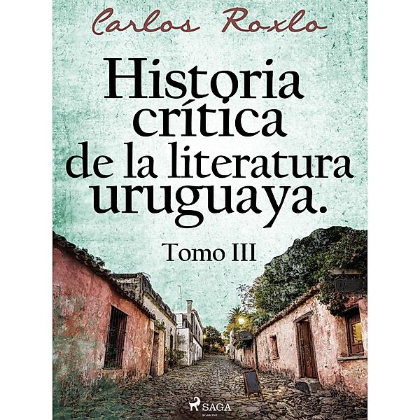 Historia crítica de la literatura uruguaya. Tomo III, Carlos Roxlo