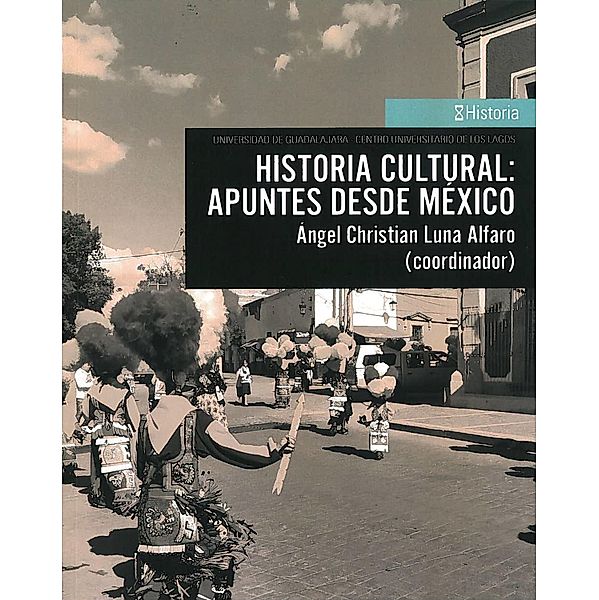 Historia cultural: apuntes desde México / CULagos, Alberto Cotta Aldana, Yolanda Guzmán Guzmán, Daniel Reyes-Lara, Isaura Eugenia Sánchez Hernández, Verónica Vázquez Valdés, Marina Elizabeth Ortiz Pérez, Rebeca Ramos Pérez, David Carbajal López, Enriqueta Lorena Cortés Manresa, Paraskevi Kouvatsou, Ángel Christian Luna Alfaro, Juan Pío Martínez, Ivonne Virginia Campos Rico