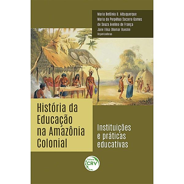 História da educação na Amazônia colonial, Maria Betânia B. Albuquerque, Maria do Perpétuo Socorro Gomes de Souza Avelino de França, Jane Elisa Otomar Buecke