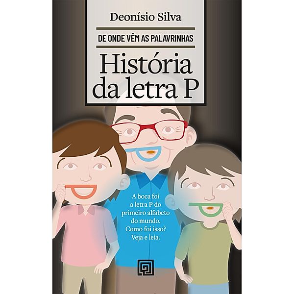 História da letra P / De onde vem as palavrinhas, Deonísio Da Silva