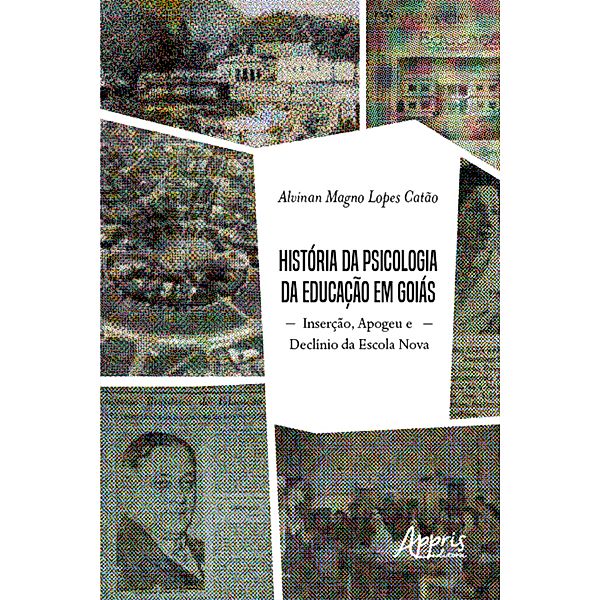 História da Psicologia da Educação em Goiás: Inserção, Apogeu e Declínio da Escola Nova, Alvinan Magno Lopes Catão