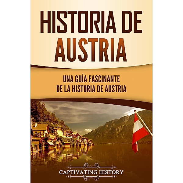 Historia de Austria: Una guía fascinante de la historia de Austria, Captivating History
