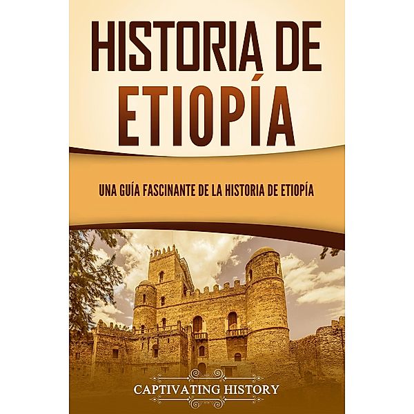Historia de Etiopía: Una guía fascinante de la historia de Etiopía, Captivating History