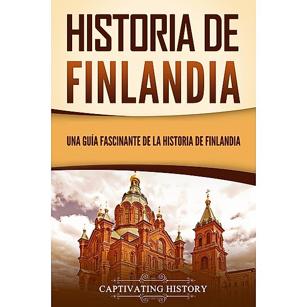 Historia de Finlandia: Una guía fascinante de la historia de Finlandia, Captivating History