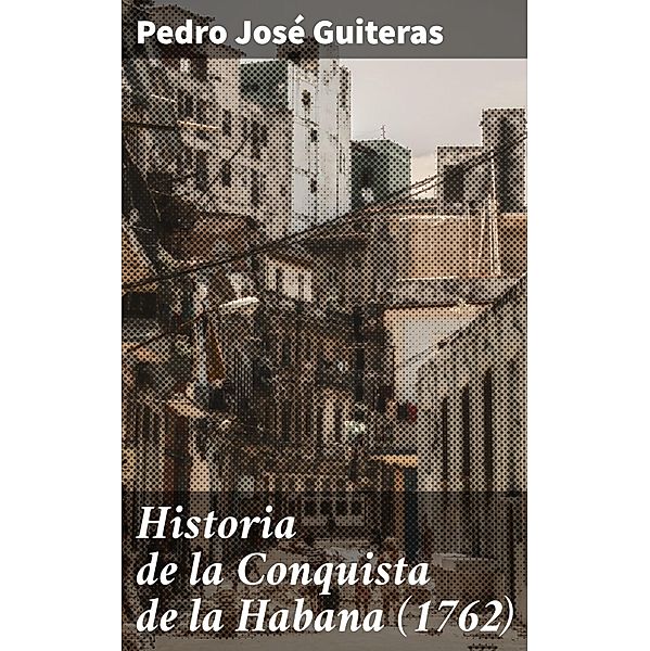 Historia de la Conquista de la Habana (1762), Pedro José Guiteras