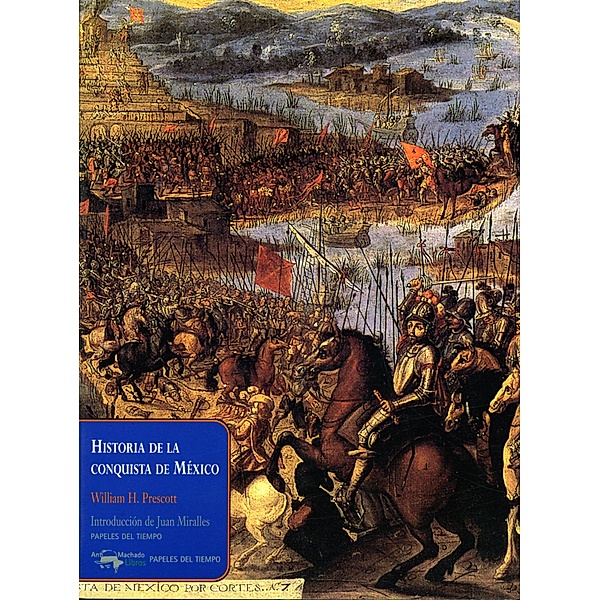 Historia de la conquista de México / Papeles del tiempo, William H. Prescott