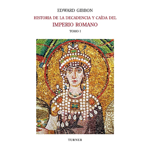 Historia de la decadencia y caída del Imperio Romano. Tomo I / Biblioteca Turner, Edward Gibbon