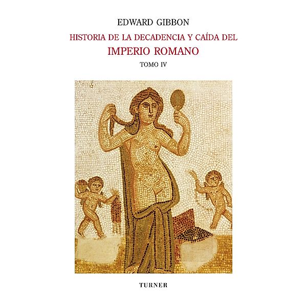 Historia de la decadencia y caída del Imperio Romano. Tomo IV / Biblioteca Turner, Edward Gibbon